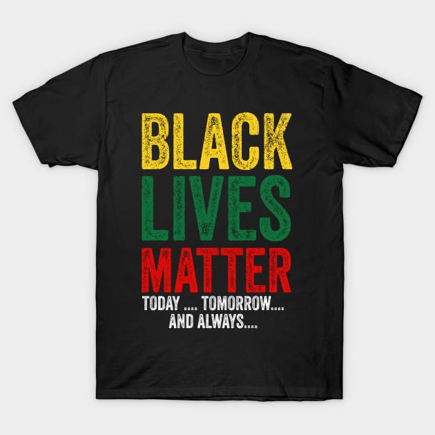 Black lives matter today tomorrow and always T-Shirt by afmr.2007@gmail.com